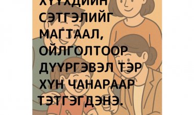Хүүхдийн сэтгэлийг магтаал, ойлголтоор дүүргэвэл тэр хүн чанараар тэтгэгдэнэ.