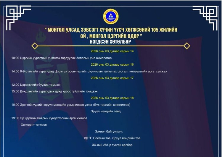 "МОНГОЛ УЛСАД ЗЭВСЭГТ ХҮЧИН ҮҮСЧ ХӨГЖСӨНИЙ 105 ЖИЛИЙН ОЙ, МОНГОЛ ЦЭРГИЙН ӨДӨР"-ИЙН НЭГДСЭН ХӨТӨЛБӨРИЙГ ХҮРГЭЖ БАЙНА.