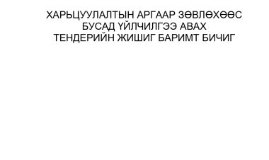 ХАРЬЦУУЛАЛТЫН АРГААР ЗӨВЛӨХӨӨС БУСАД ҮЙЛЧИЛГЭЭ АВАХ ТЕНДЕРИЙН ЖИШИГ БАРИМТ БИЧИГ
